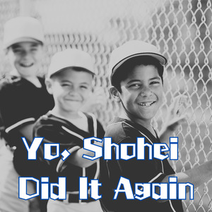 Yo, Shohei Did It Again
