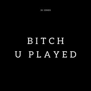 Bitch U Played