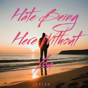 Hate Being Here Without You (feat. Lil Xeem)