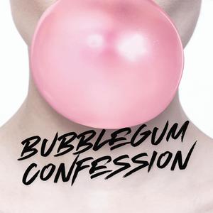 Bubblegum Confession
