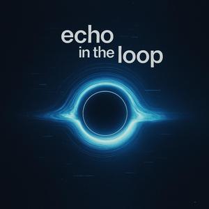 Echo in the Loop