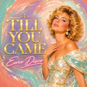 TILL YOU CAME