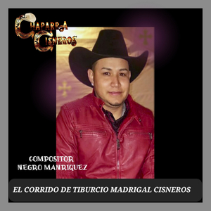 El Corrido De Tiburcio Madrigal Cisneros