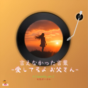 言えなかった言葉-愛してるよ お父さん- (A Cappella_ver.2 女性ボーカル)
