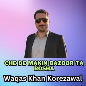 Che De Makin Bazoor Ta Rosha