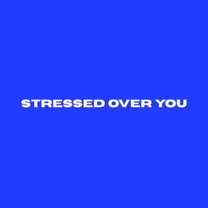 Stressed over You