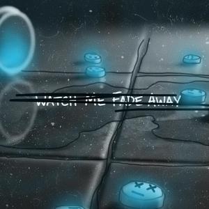 watch me fade away.
