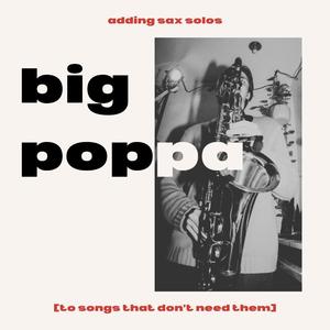 Big Poppa (Adding Sax Solos To Songs That Don't Need Them)
