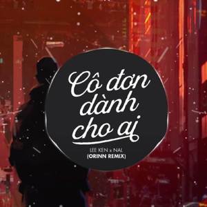 Cô Đơn Dành Cho Ai (Remix)