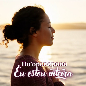 Eu estou inteira - Ho'oponopono