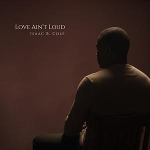 Love Ain't Loud (feat. Isaac B. Cole)