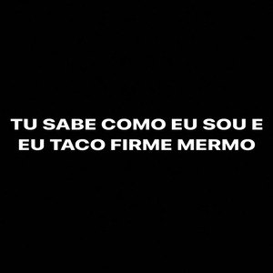Tu Sabe Como Eu Sou e Eu Taco Firme Mermo