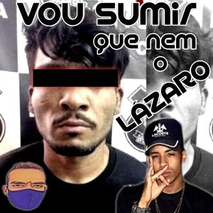 VOU SUMIR QUE NEM O LÁZARO