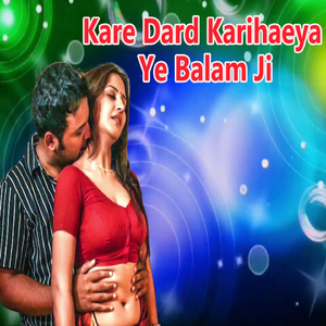 Kare Dard Karihaeya Ye Balam Ji