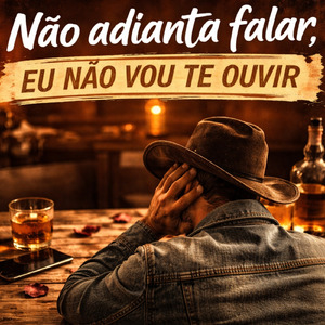 Não adianta falar, Eu não vou te ouvir