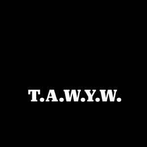 T.A.W.Y.W.
