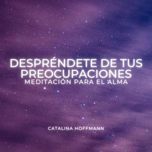 Despréndete de tus Preocupaciones (Meditación para el Alma)