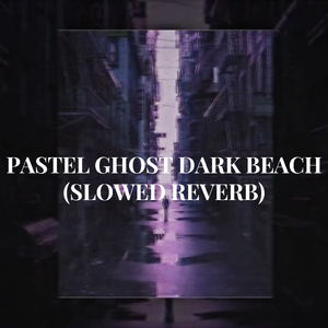 PASTEL GHOST DARK BEACH (SLOWED REVERB)