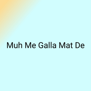 Muh Me Galla Mat De