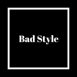Bad Style