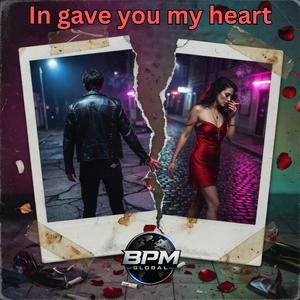 I gave you my heart