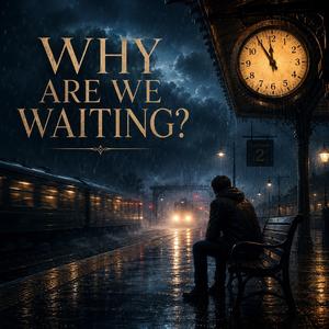 Why Are We Waiting?