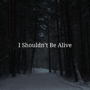 I Shouldn't Be Alive