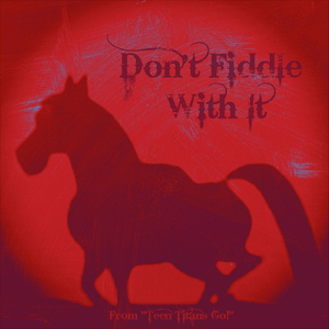 Don't Fiddle with It (From "Teen Titans Go!")
