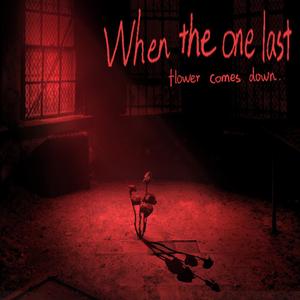 when the one last flower comes down