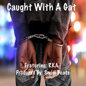 Caught With A Gat (feat. RKA)