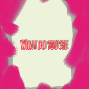 What Do You See