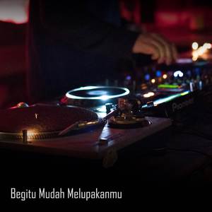 Begitu Mudah Melupakanmu