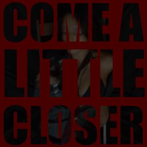 Come A Little Closer