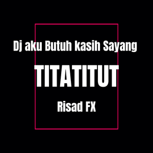 Aku Titatitut Aku Butuh Kasih Sayang