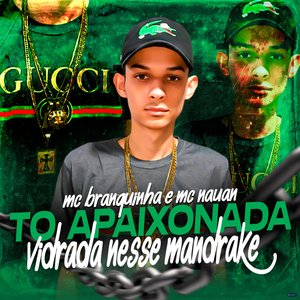 Tô Apaixonada Vidrada Nesse Mandrake (feat. MC Nauan & Mc Branquinha)
