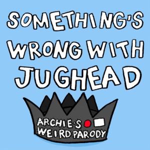 Something's Wrong With Jughead (feat. Cast of Archie's Weird Parody)