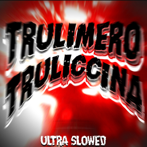 Trulimero Truliccina (ultra slowed)