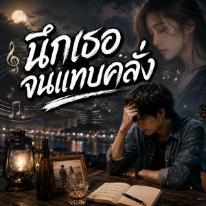 นึกเธอจนแทบคลั่ง คิดถึงจนลืมหายใจ ไม่มีเธอฉันเหมือนคนบ้า