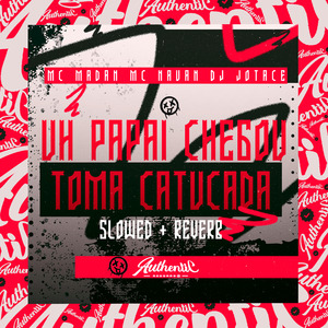 Uh Papai Chegou - Toma Catucada Slowed E Reverb