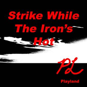 Strike While The Iron's Hot