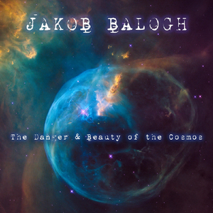 The Danger & Beauty of the Cosmos