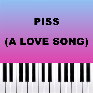 Piss (A Love Song) (Piano Version)