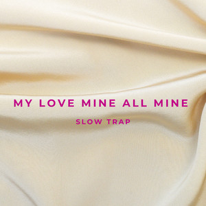 My Love Mine All Mine (Slow Trap - Cause My Love Is Mine, All Mine)
