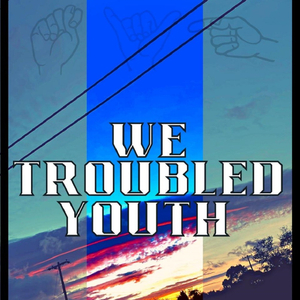 We Troubled Youth