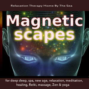 Magneticscapes for Deep Sleep, Spa, New Age, Relaxation, Meditation, Healing, Reiki, Massage, Zen & Yoga
