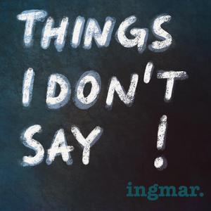 Things I Don't Say!