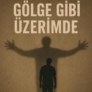 Gölge gibi üzerimde