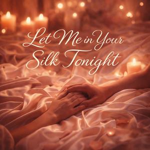 Let Me In Your Silk Tonight