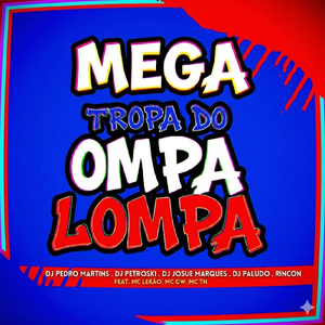 MEGA TROPA DO OMPA LOMPA