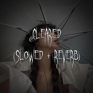 cleared - remix (slowed + reverb)
